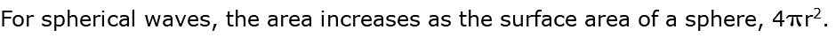 For spherical waves, the area increases as the surface area of a sphere, 4pr2. 